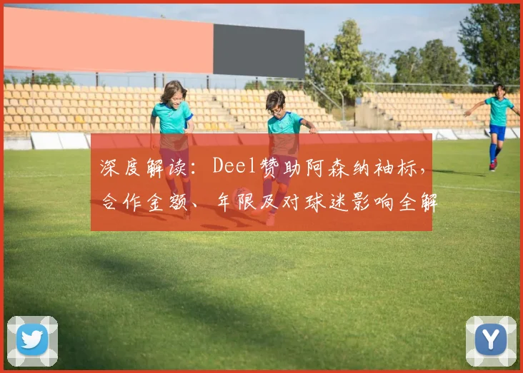 深度解读：Deel赞助阿森纳袖标，合作金额、年限及对球迷影响全解析